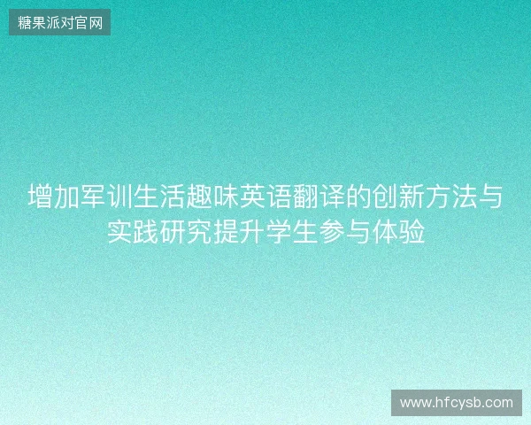增加军训生活趣味英语翻译的创新方法与实践研究提升学生参与体验